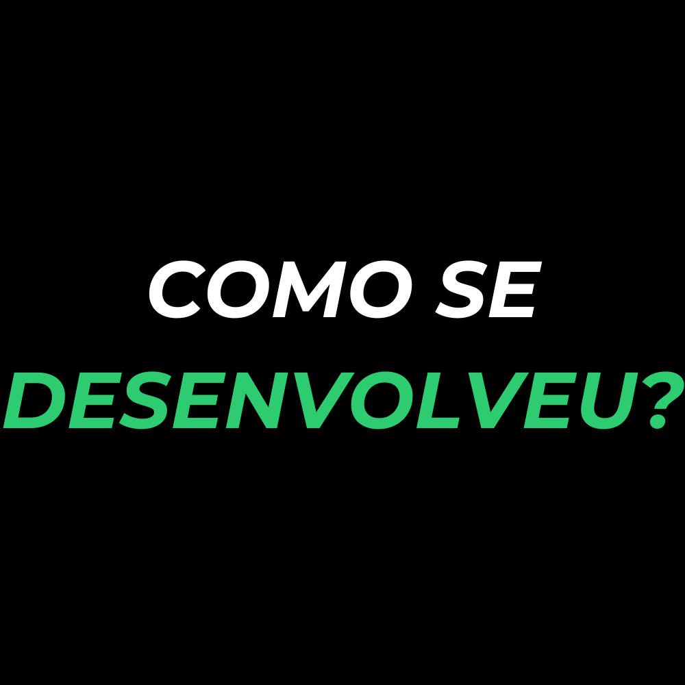 Como Se desenvolveu