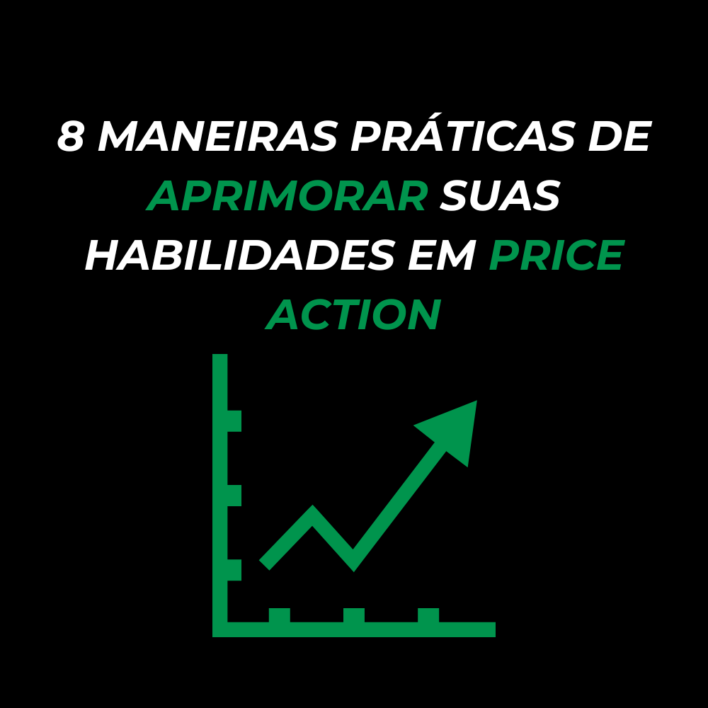 8 maneiras praticas de aprimorar suas habilidades em price action